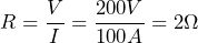 R = \dfrac{V}{I} = \dfrac{200V}{100A} = 2 \Omega