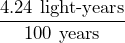 \dfrac{\text{4.24 light-years}}{\text{100 years}}