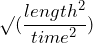 \surd(\dfrac{length^{2}}{time^{2}})