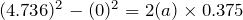 (4.736)^{2} - (0)^{2} = 2(a) \times 0.375