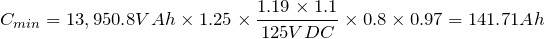C_{min} = 13,950.8VAh \times 1.25 \times \dfrac{1.19 \times 1.1}{125VDC} \times 0.8 \times 0.97=141.71Ah