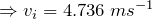 \Rightarrow v_{i} = 4.736 \: ms^{-1}