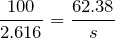 \dfrac{100}{2.616} = \dfrac{62.38}{s}