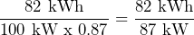 \dfrac{\text{82 kWh}}{\text{100 kW x 0.87}} = \dfrac{\text{82 kWh}}{\text{87 kW}}