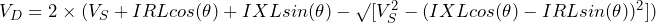 V_{D} = 2 \times (V_{S} + IRLcos(\theta) + IXLsin(\theta) - \surd[V_{S}^{2} - (IXLcos(\theta) - IRLsin(\theta))^{2}])