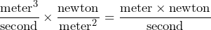 \dfrac{\text{meter}^{3}}{\text{second}} \times \dfrac{\text{newton}}{\text{meter}^{2}} = \dfrac{\text{meter} \times \text{newton}}{\text{second}}