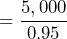 = \dfrac{5,000}{0.95}