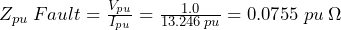 Z_{pu}\: Fault = \frac{V_{pu}}{I_{pu}} = \frac{1.0}{13.246\:pu} = 0.0755\:pu\:\Omega