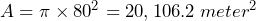 A = \pi\times 80^{2} = 20,106.2 \: meter^{2}