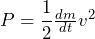 P = \dfrac{1}{2}\frac{dm}{dt}v^{2}