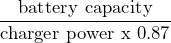 \dfrac{\text{battery capacity}}{\text{charger power x 0.87}}