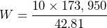 W = \dfrac{10 \times 173,950 }{42.81}