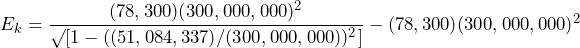 E_{k} = \dfrac{(78,300)(300,000,000)^{2}}{\surd[1-((51,084,337)/(300,000,000))^{2}]} - (78,300)(300,000,000)^{2}