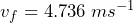 v_{f} = 4.736 \: ms^{-1}