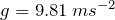 g = 9.81 \: ms ^{-2}