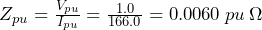 Z_{pu} = \frac{V_{pu}}{I_{pu}}} = \frac{1.0}{166.0} = 0.0060\:pu\:\Omega