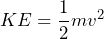 KE = \dfrac{1}{2}mv^{2}