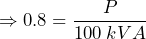 \Rightarrow 0.8 = \dfrac{P}{100 \: kVA}