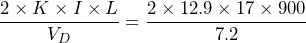 \dfrac{2 \times K \times I \times L}{V_{D}} = \dfrac{2 \times 12.9 \times 17 \times 900}{7.2}}