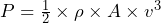 P = \frac{1}{2} \times \rho \times A \times v^{3}