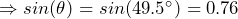 \Rightarrow sin(\theta) = sin(49.5^\circ) = 0.76