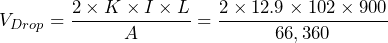 V_{Drop} = \dfrac{2\times K \times I \times L}{A} =  \dfrac{2\times 12.9 \times 102 \times 900}{66,360}