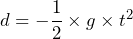 d = -\dfrac{1}{2} \times g \times t^{2}