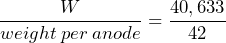 \dfrac{W}{weight \: per \: anode} = \dfrac{40,633}{42}