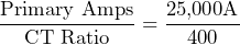 \dfrac{\text{Primary Amps}}{\text{CT Ratio}} = \dfrac{\text{25,000A}}{400}