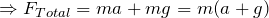 \Rightarrow F_{Total} = ma + mg = m(a + g)