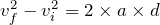 v_{f}^{2} - v_{i}^{2} = 2 \times a \times d