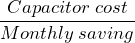 \dfrac{Capacitor \: cost}{Monthly \: saving}