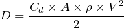 D = \dfrac{C_{d} \times A \times \rho \times V^{2}}{2}