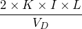 \dfrac{2 \times K \times I \times L}{V_{D}}